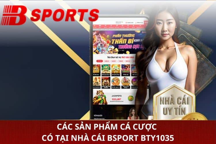 Các sản phẩm cá cược có tại nhà cái Bsport bty1035