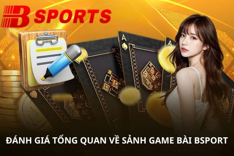 Đánh giá tổng quan về sảnh game bài BSPORT
