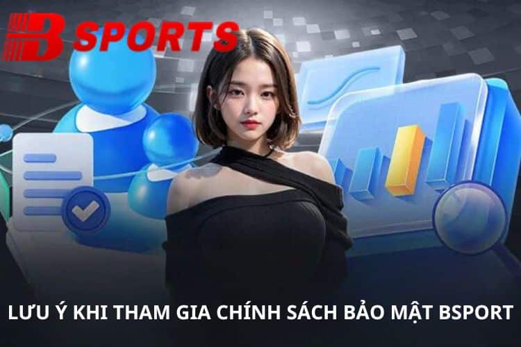 Lưu ý khi tham gia chính sách bảo mật BSPORT