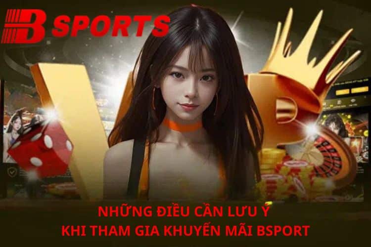 Những điều cần lưu ý khi tham gia khuyến mãi BSPORT