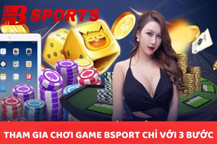 Tham gia chơi game BSPORT chỉ với 3 bước