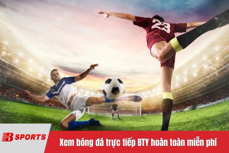 Xem bóng đá trực tiếp BTY1035 hoàn toàn miễn phí